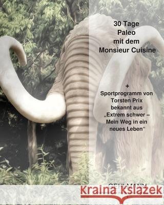Steinzeitküche mit Monsieur Cuisine: 30 Tage Paleo mit dem Monsieur Cuisine Gehlmann 9781541272279 Createspace Independent Publishing Platform