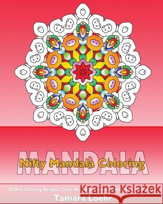 Nifty Mandala Coloring: 50 Arts Coloring Designs, Color Art for Everyone, Mindfulness Workbook, Making Meditation and Inspire Creativity Tamara Loehr 9781541272835 Createspace Independent Publishing Platform
