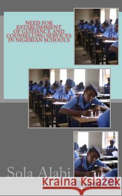 Need for Establishment of Guidance and Counselling Services in Nigerian Schools Sola Alabi 9781541272842 Createspace Independent Publishing Platform