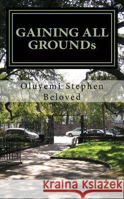 GAINING ALL GROUNDs: Fulfil Your Intercontinental Mission Using This 5F Approach Oluyemi, Stephen Beloved 9781541273559 Createspace Independent Publishing Platform