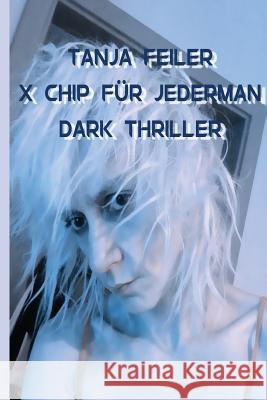 Der X Chip Fuer Jederman: Dark Thriller T. Tanja Feile 9781541274785 Createspace Independent Publishing Platform