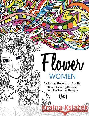 Flower Women Coloring Books for Adults: An Adult Coloring Book with Beautiful Women, Floral Hair Designs, and Inspirational Patterns for Relaxation an Georgia a. Dabney                        Women Coloring Books for Adults 9781541274945 Createspace Independent Publishing Platform