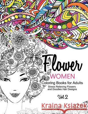 Flower Women Coloring Books for Adults: An Adult Coloring Book with Beautiful Women, Floral Hair Designs, and Inspirational Patterns for Relaxation an Georgia a. Dabney                        Women Coloring Books for Adults 9781541274952 Createspace Independent Publishing Platform