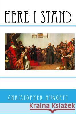 Here I Stand Christopher Huggett 9781541275621 Createspace Independent Publishing Platform