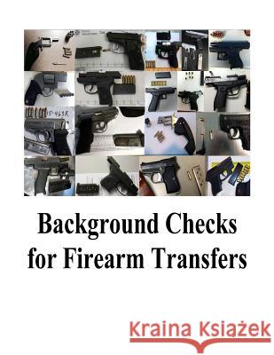 Background Checks for Firearm Transfers U. S. Department of Justice              Office of Justice Programs               Bureau of Justice Statistics 9781541275652