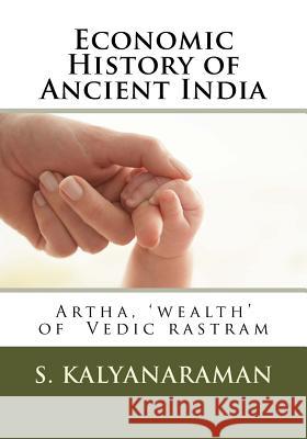 Economic History of Ancient India: Artha, 'wealth' of Vedic rastram Kalyanaraman, S. 9781541275928 Createspace Independent Publishing Platform