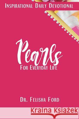 Pearls for Everyday Life: An Inspirational Devotional Dr Felisha Ford Tierra Brown Elisabeth Alexander 9781541275997 Createspace Independent Publishing Platform
