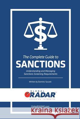 The Complete Guide to Sanctions: Understanding and Managing Sanctions Screening Dominic Suszek 9781541276017 Createspace Independent Publishing Platform