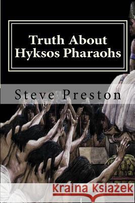 Truth About Hyksos Pharaohs Preston, Steve 9781541276697 Createspace Independent Publishing Platform