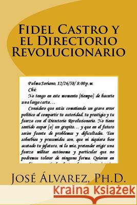 Fidel Castro y el Directorio Revolucionario Alvarez Ph. D., Jose 9781541276703 Createspace Independent Publishing Platform