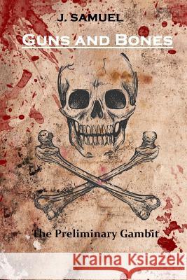 Guns and Bones: The Preliminary Gambit J. Samuel 9781541277892 Createspace Independent Publishing Platform