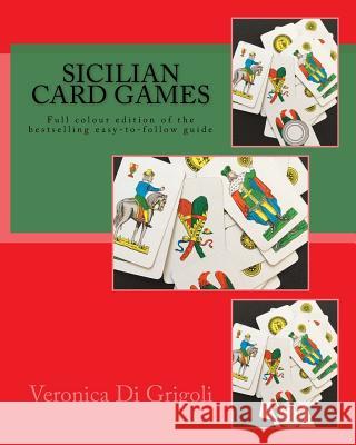 Sicilian Card Games: An easy-to-follow guide (Colour Edition): Full colour large-format edition of the bestselling easy-to-follow guide Di Grigoli, Veronica 9781541277977 Createspace Independent Publishing Platform
