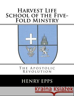 Harvest Life School of the Five-Fold Minstry Henry Harrison Epp 9781541278257 Createspace Independent Publishing Platform