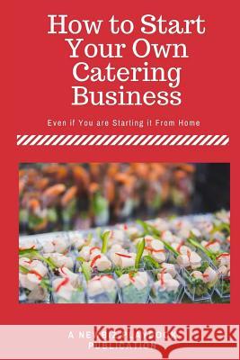 How To Start a Catering Business: Even if You are Starting it From Home Dies, J. H. 9781541278936 Createspace Independent Publishing Platform