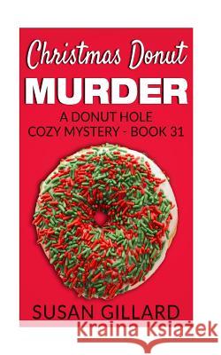 Christmas Donut Murder: A Donut Hole Cozy Mystery - Book 31 Susan Gillard 9781541279162