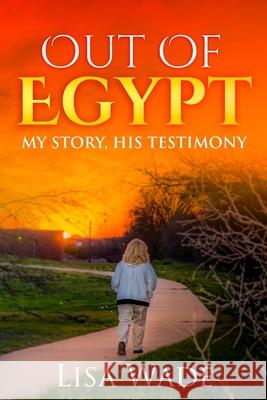Out Of Egypt: My Story, His Testimony Herald Kelly Wade Kevin Wade Lisa Wade 9781541279674