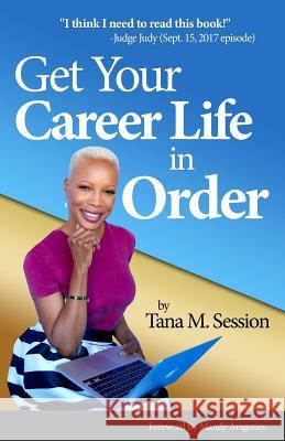Get Your Career Life in Order Tana M. Session 9781541279742 Createspace Independent Publishing Platform