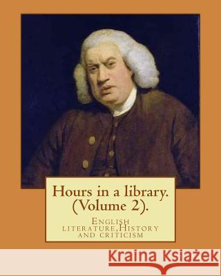 Hours in a library. By: Leslie Stephen (Volume 2).: English literature, History and criticism Stephen, Leslie 9781541281059