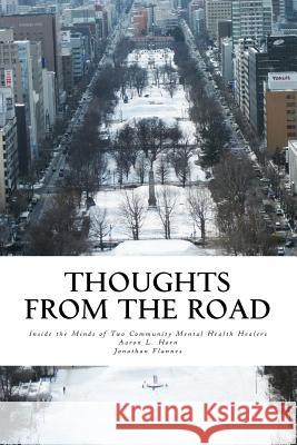 Thoughts from the Road: Inside the Minds of Two Community Mental Health Healers Dr Aaron L. Horn Jonathan Flannes 9781541281387 Createspace Independent Publishing Platform