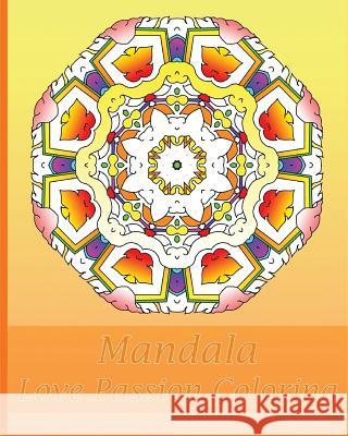 Love Passion Mandala Coloring: 50 Graphic Design Coloring Art, Arts Fashion, Happiness, Beautiful Designs for Relaxation and Focus Kenny Tenney 9781541281486 Createspace Independent Publishing Platform