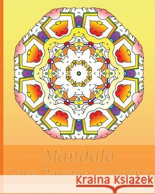 Love Passion Mandala Coloring: 50 Graphic Design Coloring Art, Arts Fashion, Happiness, Beautiful Designs for Relaxation and Focus Kenny Tenney 9781541281486