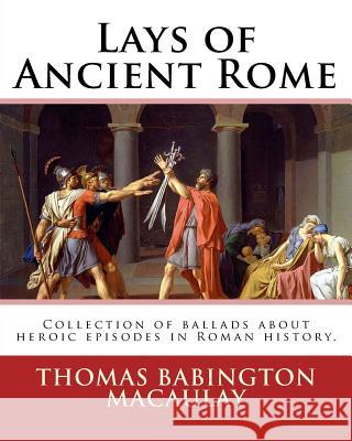 Lays of Ancient Rome. By: Thomas Babington Macaulay: Documentation for the TextInfo template.information about this edition. Lays of Ancient Rom Macaulay, Thomas Babington 9781541281493 Createspace Independent Publishing Platform