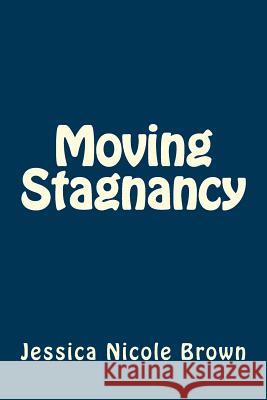 Moving Stagnancy Jessica Nicole Brown 9781541282070