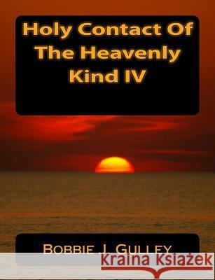 Holy Contact of The Heavenly Kind IV Gulley, Bobbie J. 9781541282131 Createspace Independent Publishing Platform