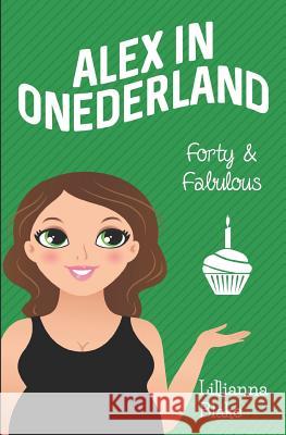 Forty & Fabulous (Alex in Onederland, Book 3) Lillianna Blake P. Seymour 9781541282452 Createspace Independent Publishing Platform