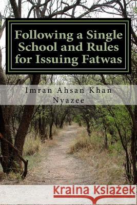 Following a Single School and Rules for Issuing Fatwas Imran Ahsan Khan Nyazee 9781541284999