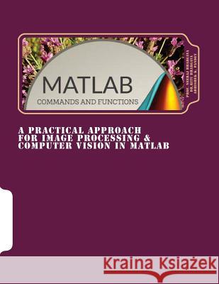 A Practical Approach for Image Processing & Computer Vision In MATLAB: A Practical Approach for Image Processing & Computer Vision In MATLAB Bhargava, Ritu 9781541286023