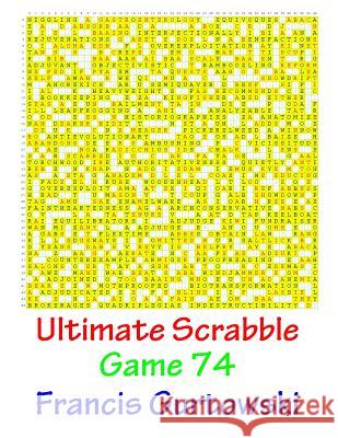 Ultimate Scrabble Game 74 MR Francis Gurtowski 9781541286450 Createspace Independent Publishing Platform