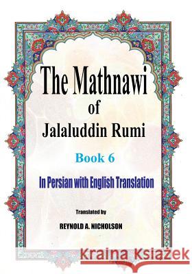 The Mathnawi of Jalaluddin Rumi: Book 6: In Persian with English Translation Jalaluddin Rumi Reynold a. Nicholson Reza Nazari 9781541286641 Createspace Independent Publishing Platform