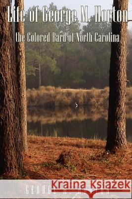 Life of George M. Horton: The Colored Bard of North-Carolina George Moses Horton 9781541287174 Createspace Independent Publishing Platform