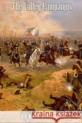 The Valley Campaigns: Being the Reminiscences of a Non-Combatant While Between the Lines in the Shenandoah Valley During the War of the Stat Thomas A. Ashby 9781541287259