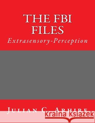 Extrasensory-Perception: The FBI Files Julian C. Arhire 9781541287464 Createspace Independent Publishing Platform
