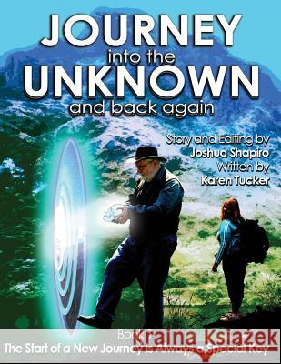 Journey into the Unknown and Back Again: Book 1, The Start of a New Journey is Always a Special Key Tucker, Karen 9781541288430 Createspace Independent Publishing Platform