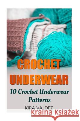 Crochet Underwear: 10 Crochet Underwear Patterns Kira Valdez 9781541288614