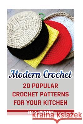 Modern Crochet: 20 Popular Crochet Patterns For Your Kitchen Cortez, Ella 9781541288645