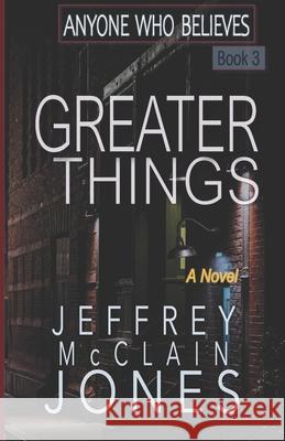 Greater Things Jeffrey McClain Jones 9781541289956 Createspace Independent Publishing Platform