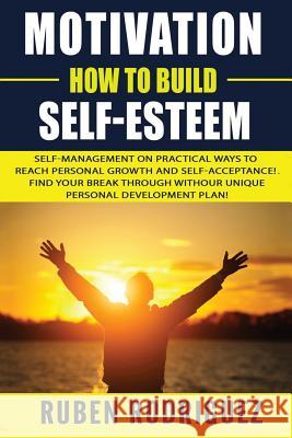 Motivation: How to build self-esteem: : Self-management on Practical ways to reach personal growth and self-acceptance! Find your Rodriguez, Ruben 9781541291775 Createspace Independent Publishing Platform