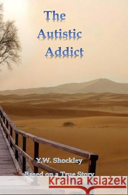 The Autistic Addict Y. W. Shockley 9781541291874 Createspace Independent Publishing Platform