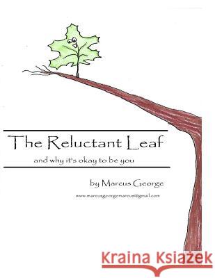 The Reluctant Leaf: and why it's okay to be you George, Marcus 9781541294615 Createspace Independent Publishing Platform