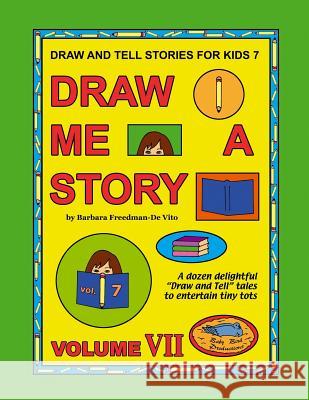 Draw and Tell Stories for Kids 7: Draw Me a Story Volume VII Barbara Freedman-D 9781541295032 Createspace Independent Publishing Platform