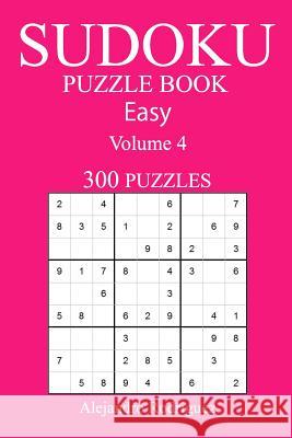 300 Easy Sudoku Puzzle Book: Volume 4 Alejandro Rodriguez 9781541296619 Createspace Independent Publishing Platform
