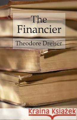 The Financier: The Trilogy of Desire: Book 1 Theodore Herman Albert Dreiser 9781541297197