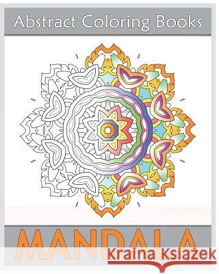 Abstract Coloring Books: 50 Mandalas to bring out your creative side, Amazing Mandalas Coloring Book for Adults, Art Therapy Relaxation, Releas Rosa, Beverly 9781541297289 Createspace Independent Publishing Platform