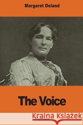 The Voice Margaret Deland 9781541297302 Createspace Independent Publishing Platform