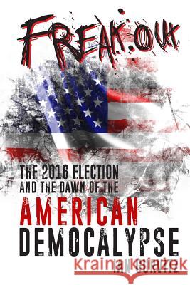 FreakOut: The 2016 Election and the Dawn of the American Democalypse Gurvitz, Ian 9781541297500 Createspace Independent Publishing Platform