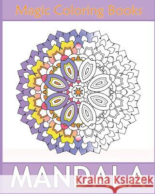 Magic Mandala Coloring: 50 Arts Coloring Designs, Self-Help Creativity, Relaxation Stress Relief, Calming Adult Coloring Book and Happiness Beverly Rosa 9781541297753